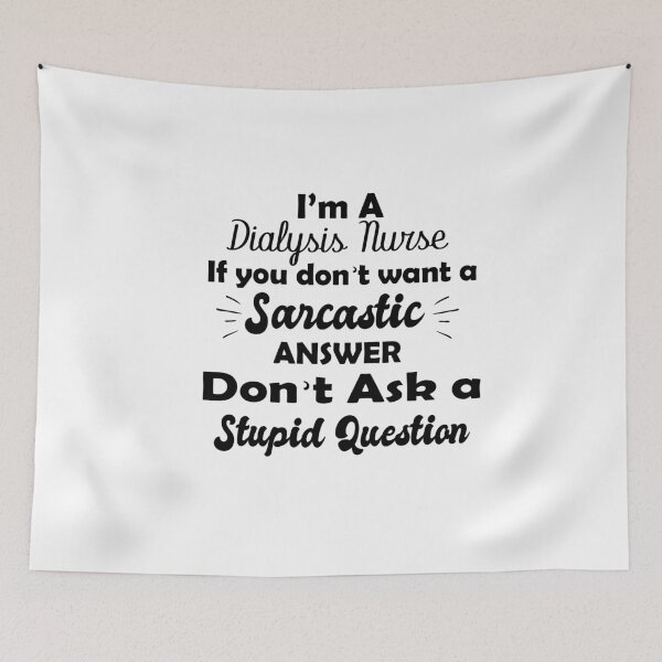 Item preview, I’m A Dialysis Nurse If You Don’t Want A Sarcastic Answer Don’t Ask A Stupid Question designed and sold by GLOW BUYGLOW.
