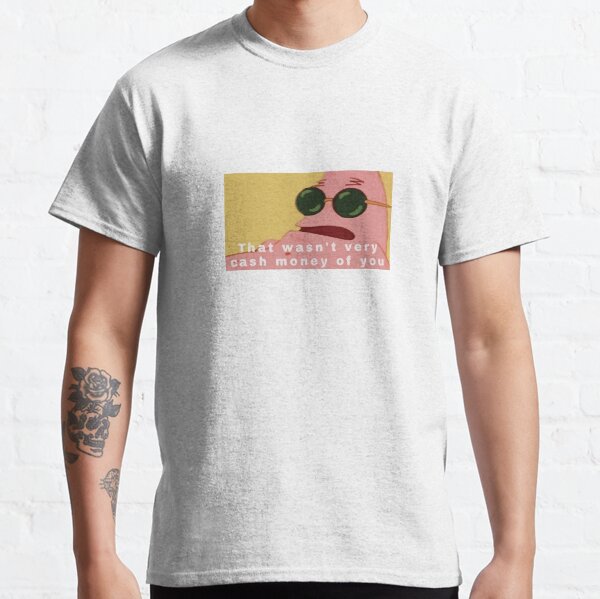 That Wasn't Very Cash Money of You Patrick Star Classic T-Shirt