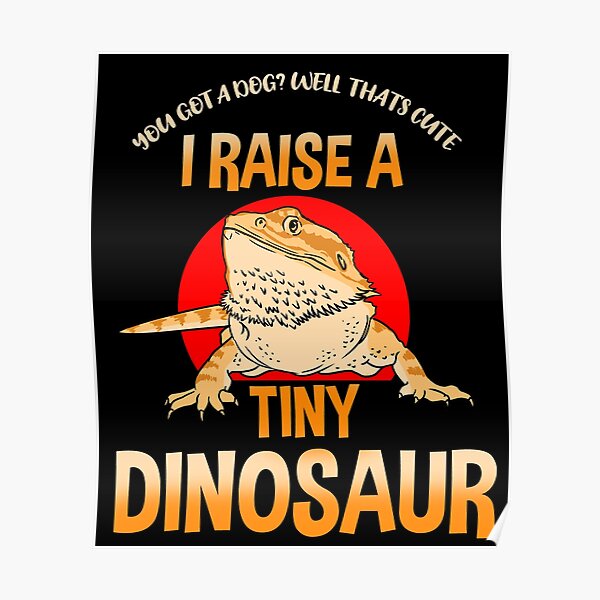 You Got A Dog Well Thats Cute I Raise Tiny Dinosaurs Poster
