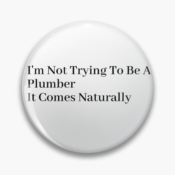 Item preview, I'm Not Trying To Be A Plumber It Comes Naturally designed and sold by Tru-Bless Properties.