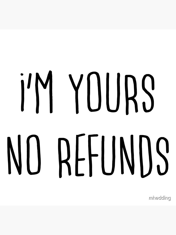 I Am Yours No Refunds