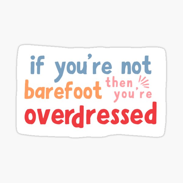 if you're not barefoot, then you're overdressed - sticker Sticker
