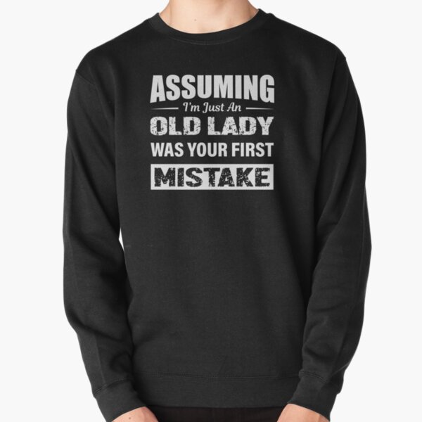 Assuming I’m Just An Old Lady Was Your First Mistake Pullover Sweatshirt