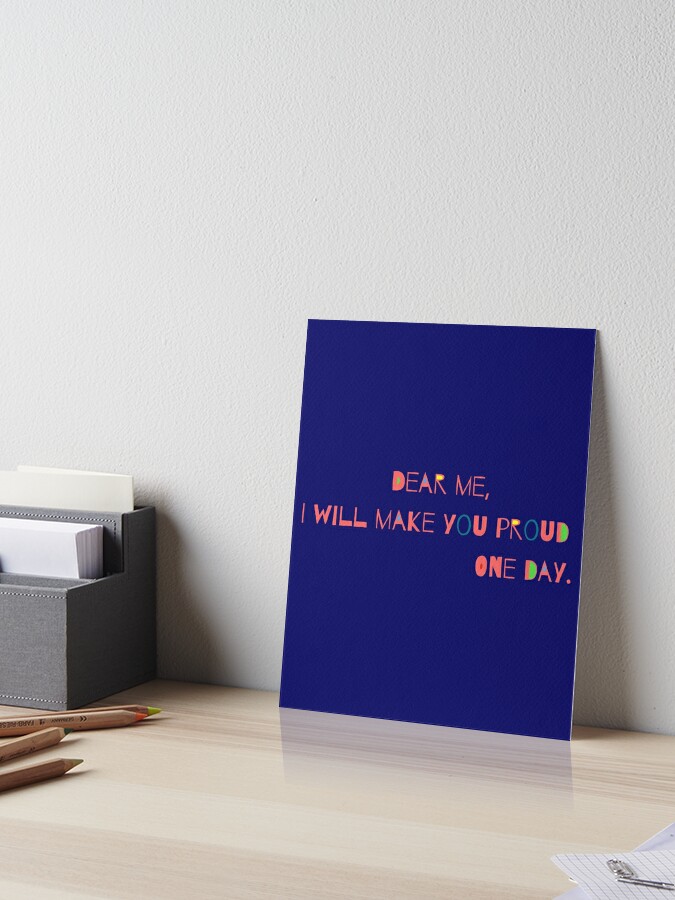 Dear Me I Will Make You Proud One Day Birthday Gift Art Board Print By Gbdesigner Redbubble