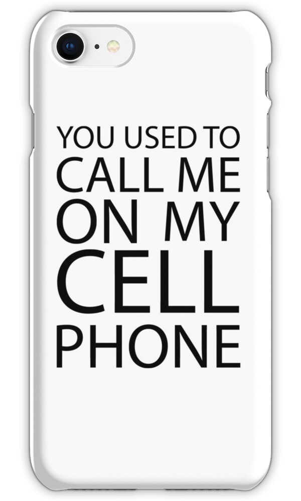 you used call me my cell phone