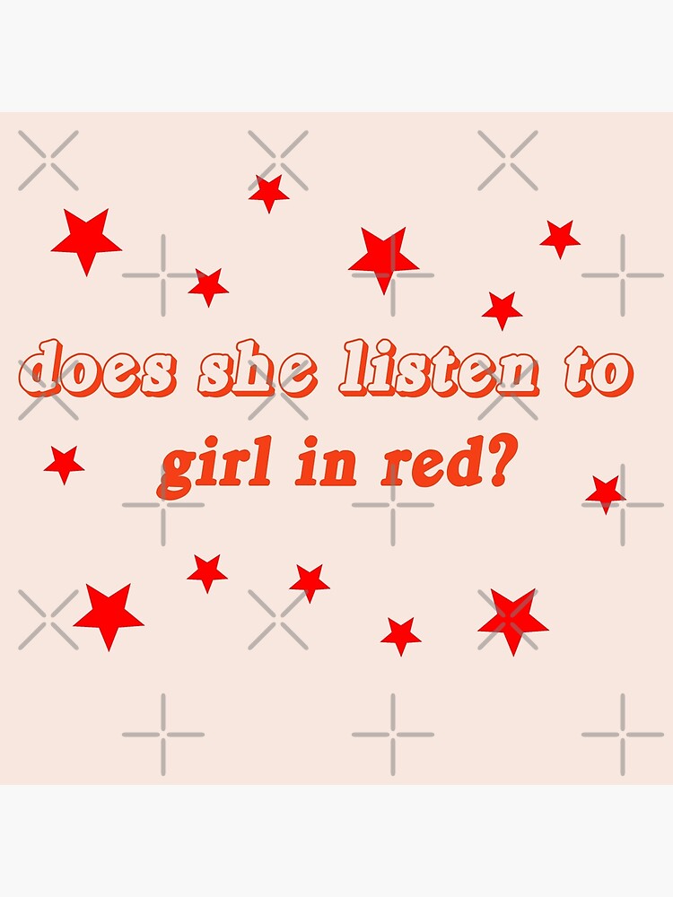 "does she listen to girl in red?" Poster for Sale by clairemcculley