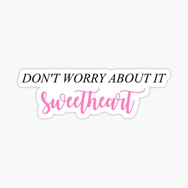 Item preview, Don't Worry About It Sweetheart designed and sold by miraaaculous.