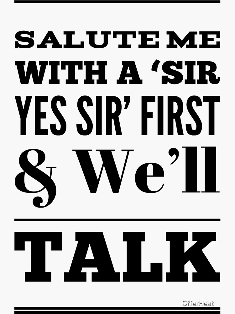 "Salute Me With A 'Sir Yes Sir' First & We'll Talk" Sticker for Sale by