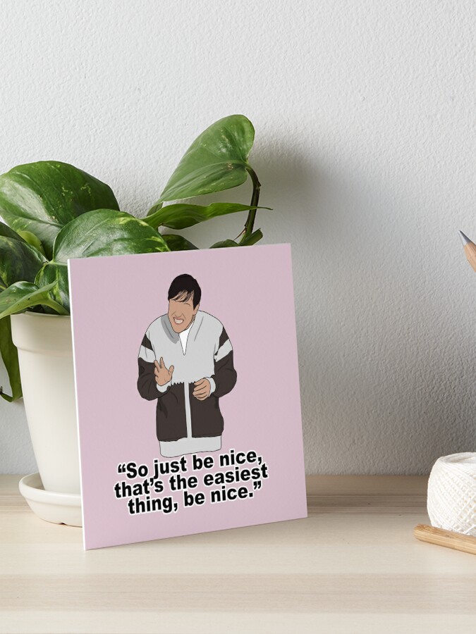 Derek Just Be Nice Art Board Print By Assceneonscreen Redbubble