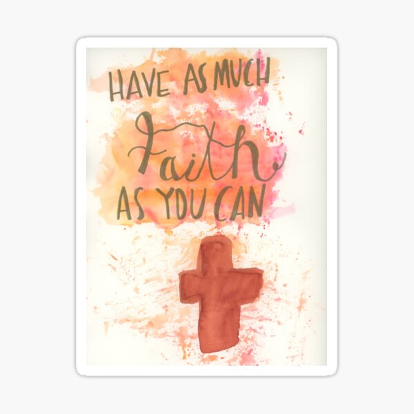 have as much faith as you can Sticker