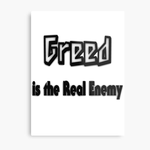 Greed Is the Real Enemy Metal Print