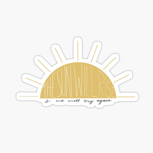 The Sun Will Rise And We Will Try Again Sticker
