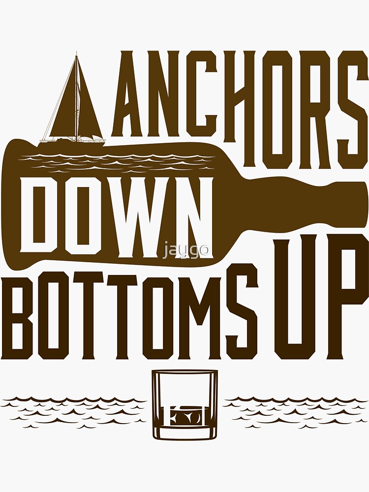 "Boating Sailing Anchors Down Bottoms Up" Sticker for Sale by jaygo Redbubble