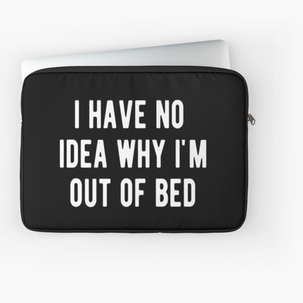Item preview, I Have No Idea Why I'm Out of Bed designed and sold by CatMonkStudios.
