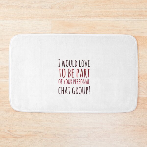 Item preview, I Would Love To Be Part Of Your Personal Chat Group! designed and sold by OfferHeat.