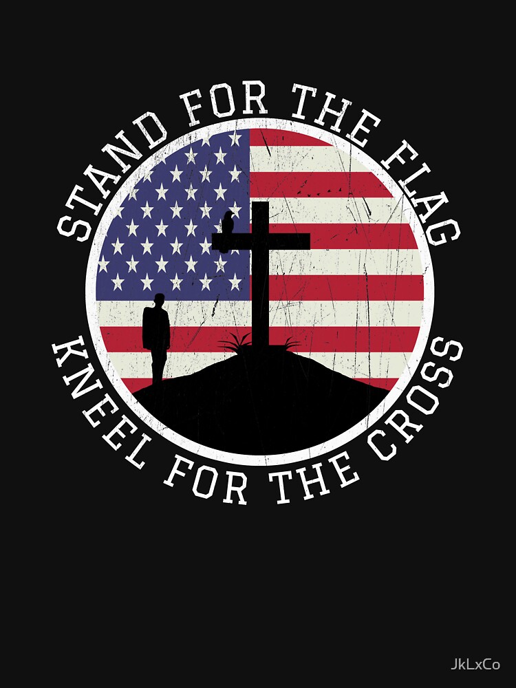 “Stand For the Flag, Kneel For The Cross” T-shirt for Sale by JkLxCo