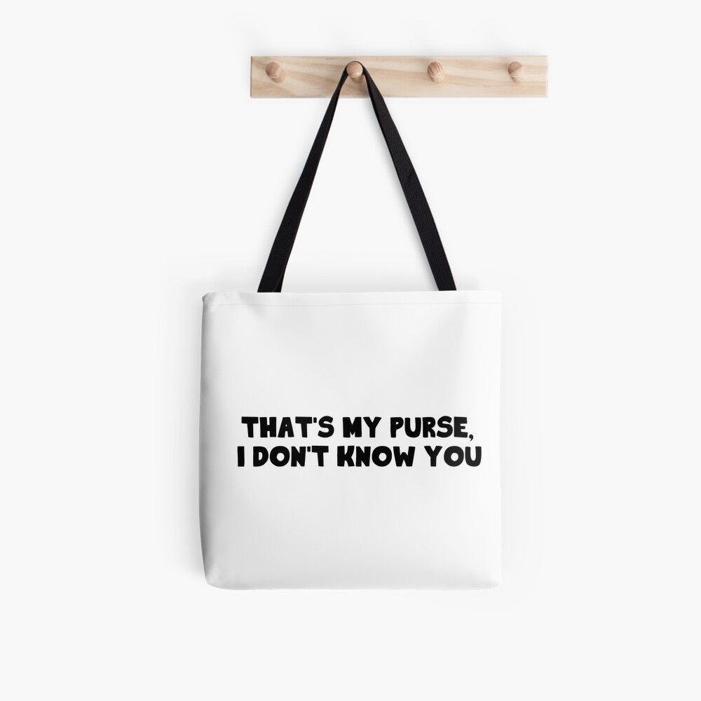 "That's my purse, I don't know you" Tote Bag for Sale by soppysophs88