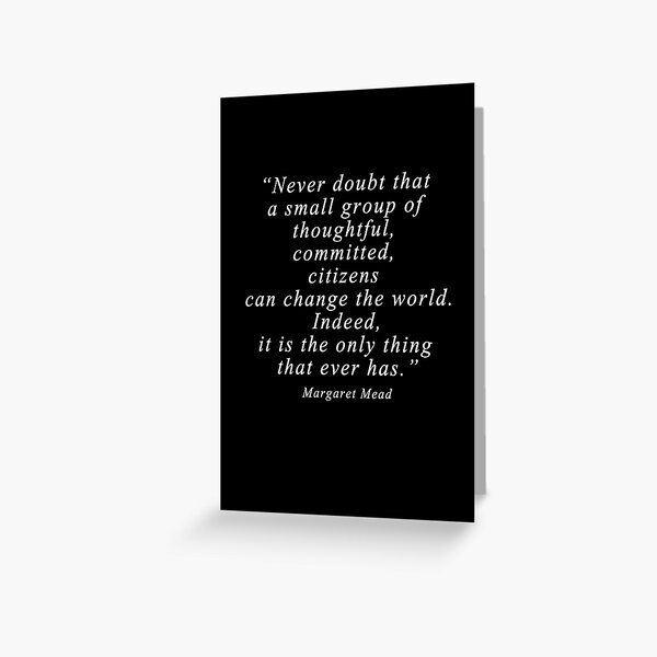 Item preview, “Never doubt that a small group of thoughtful, committed, citizens can change the world. Indeed, it is the only thing that ever has.” Quote .  designed and sold by 321Outright.