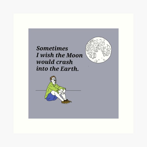 Item preview, Sometimes I wish the Moon would crash into the Earth: The  designed and sold by Rivermod.