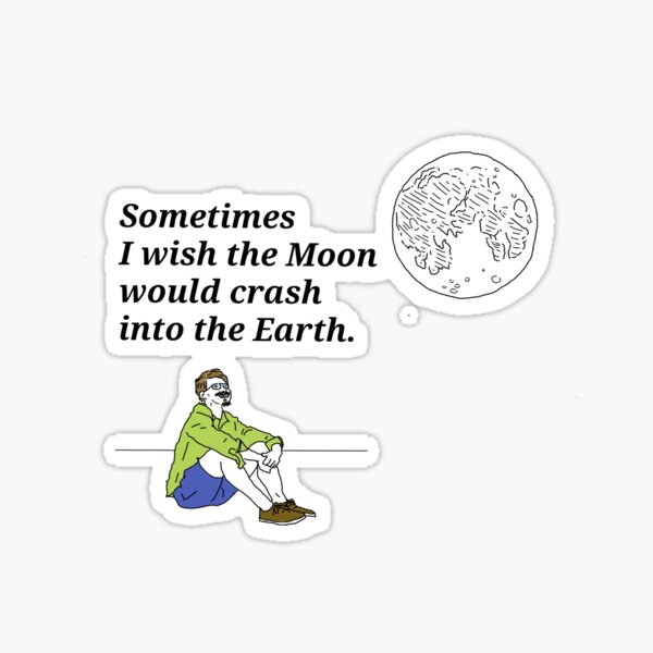 Item preview, Sometimes I wish the Moon would crash into the Earth: The  designed and sold by Rivermod.