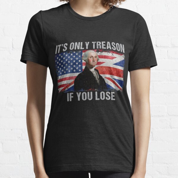 It's Only Treason If You Lose George Washington Essential T-Shirt