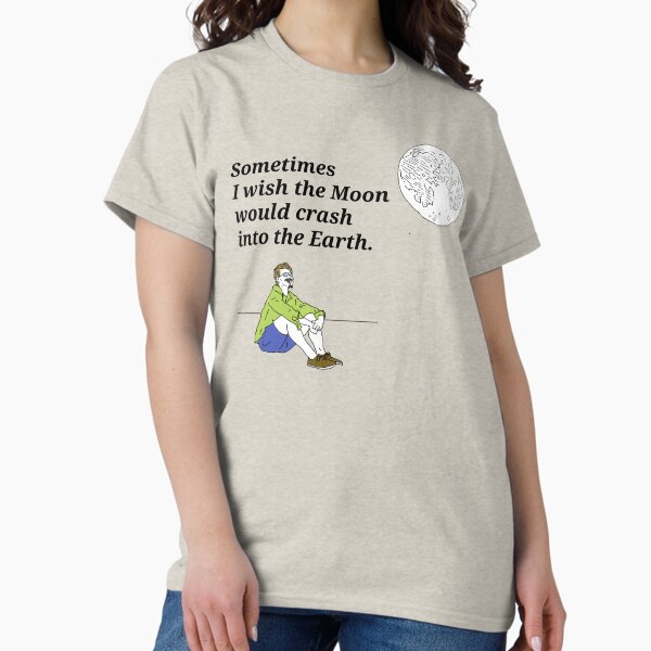 Item preview, Sometimes I wish the Moon would crash into the Earth: The  designed and sold by Rivermod.
