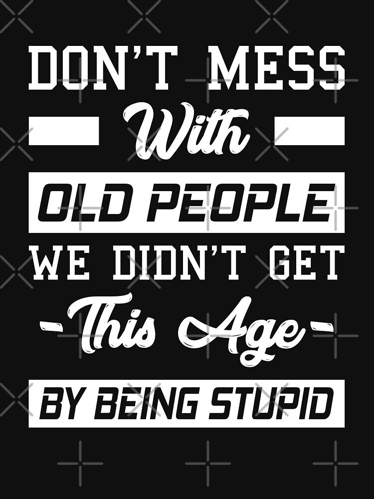 Don't Mess With Old People Who Loves Seattle Seahawks We Didn't Get This  Age By Being Stupid T-shirt,Sweater, Hoodie, And Long Sleeved, Ladies, Tank  Top