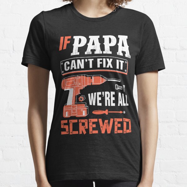 If PAPA Can't Fix It We're All Screwed - Father's Day Gift For Grandpa  Essential T-Shirt