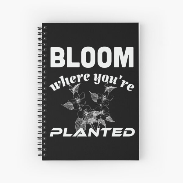 Bloom where you're planted Spiral Notebook
