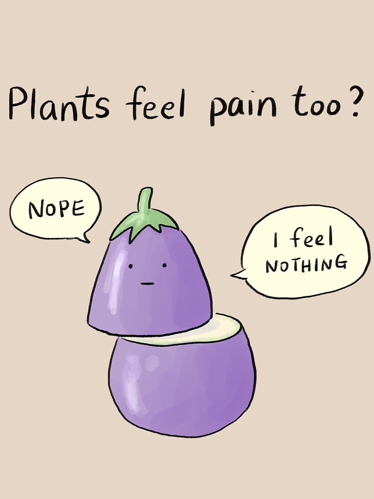 "Plants feel pain too? Nope" Tshirt by Redbubble