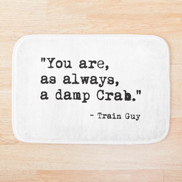You are, as always a Damp Crab Bath Mat