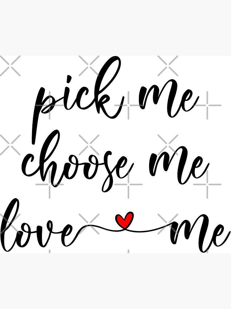 "Pick me choose me love me" Poster for Sale by GenieDesign Redbubble
