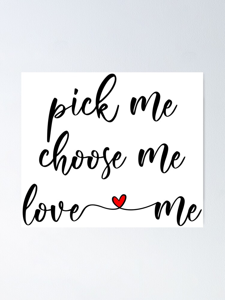 Pick Me Choose Me Love Me Poster By Genie Design Redbubble