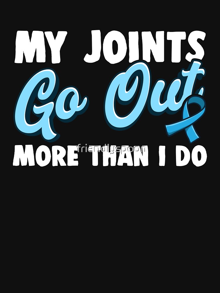 my joints go out more than i do t shirt