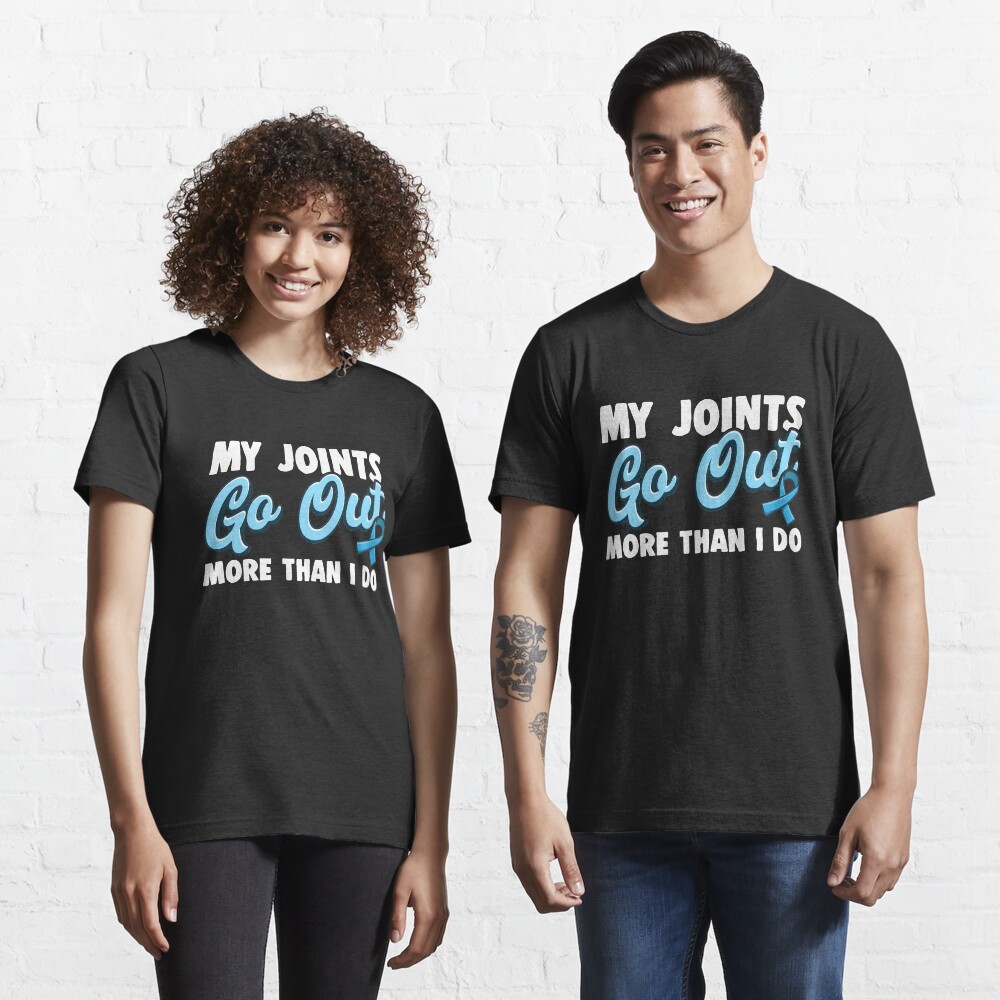 my joints go out more than i do t shirt