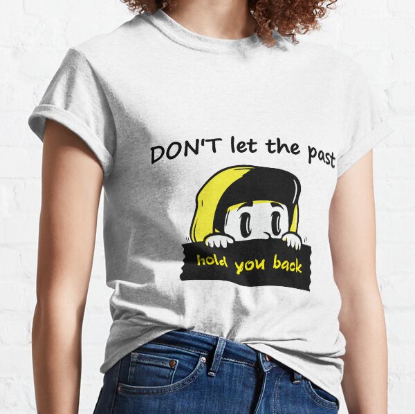 DON'T let the past hold you back t-shurt gift Classic T-Shirt