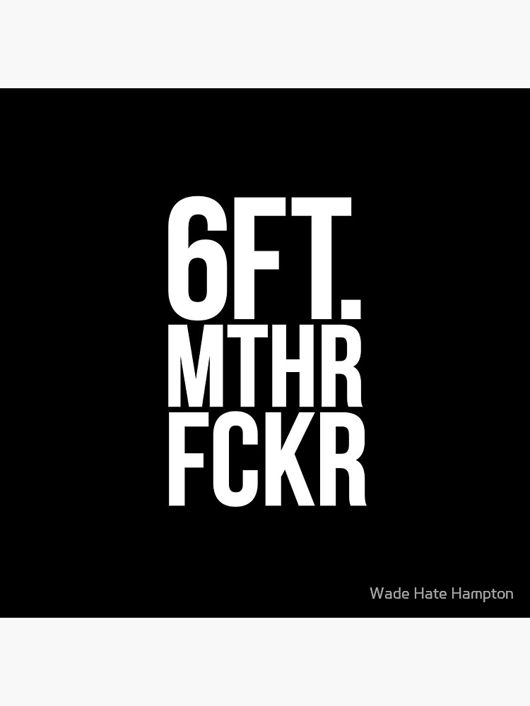 6 FT. MTHR FCKR by WadeHate