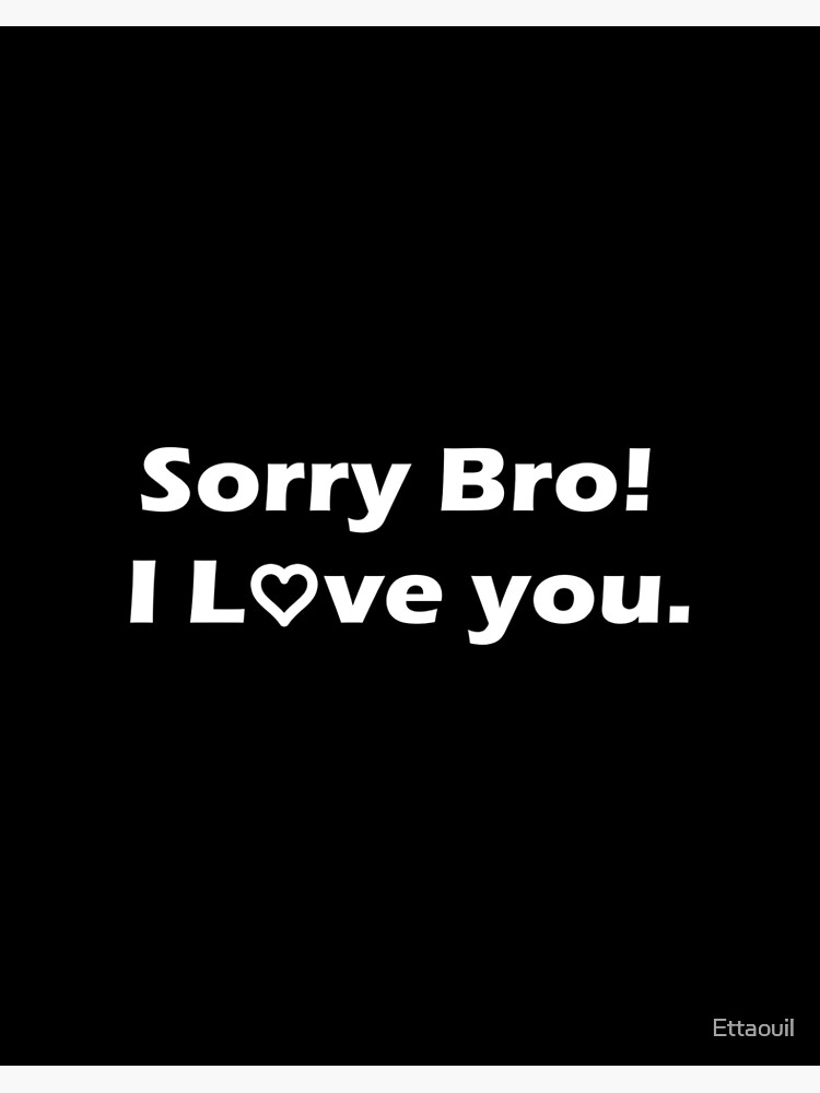 Sorry Bro I Love You Gift For Brothers Black Color Art Board Print By Ettaouil Redbubble