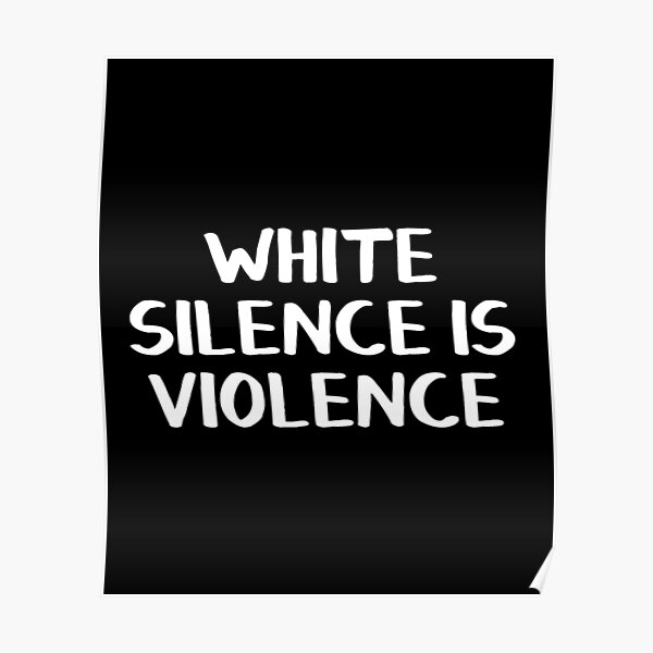 "White Silence Is Violence" Poster for Sale by allthetees1 Redbubble