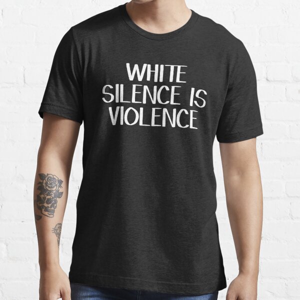 white silence is violence t shirt