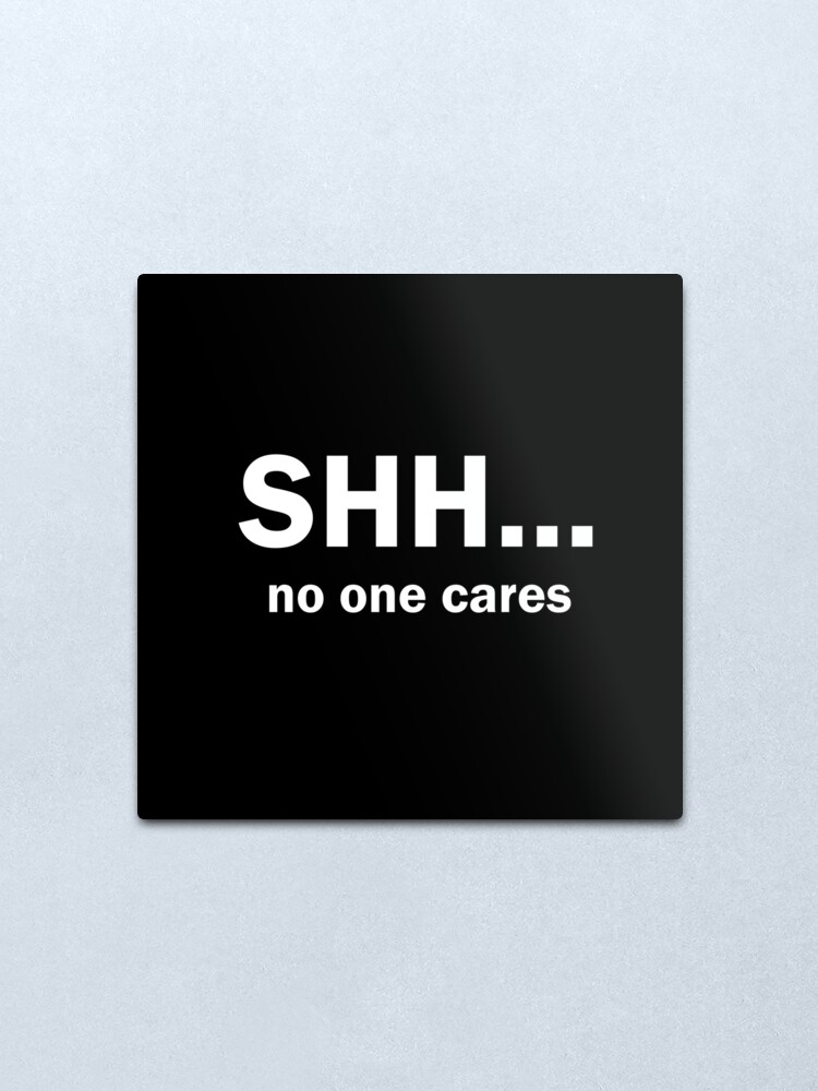 shh no one cares