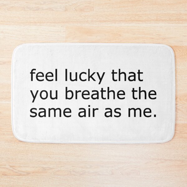 Item preview, feel lucky that you breathe the same air as me. designed and sold by Devon Nassau.