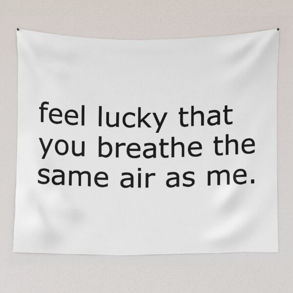 Item preview, feel lucky that you breathe the same air as me. designed and sold by Devon Nassau.
