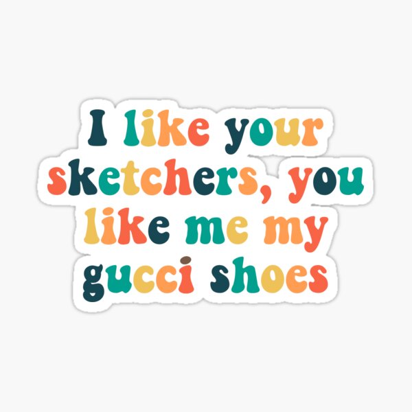 I Like Your Skechers, You Like Me My Gucci Shoes Lyrics: A Deep Dive into Footwear Fashion