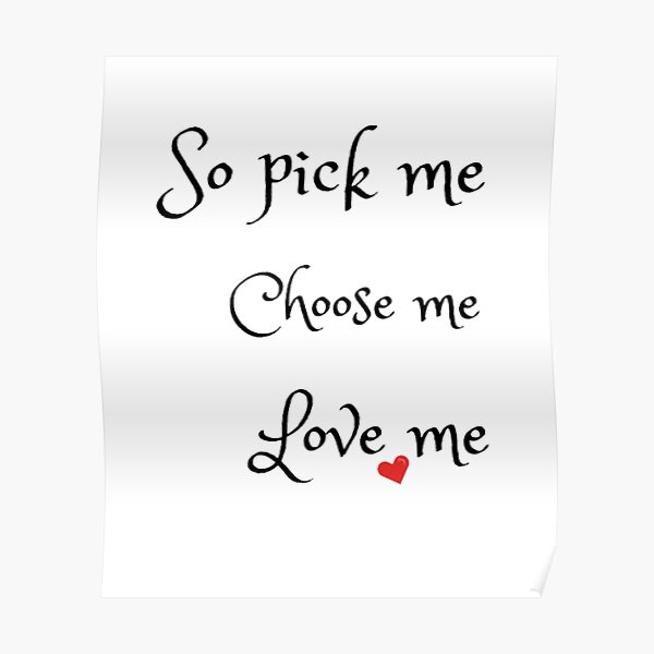 Pick Me Choose Me Love Me Wall Art Redbubble