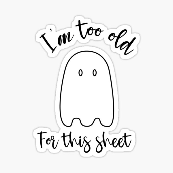 i-m-too-old-for-this-sheet-sticker-by-cheesy06-redbubble