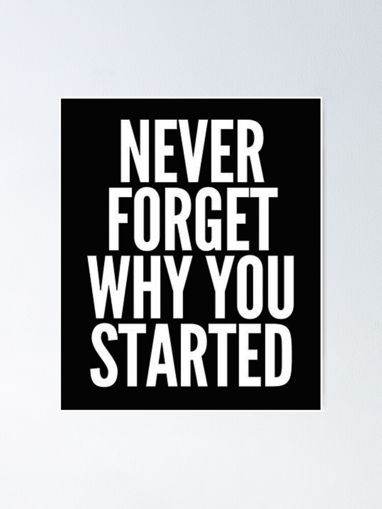 Never Forget Why You Started" Poster By Zugharo2019 | Redbubble