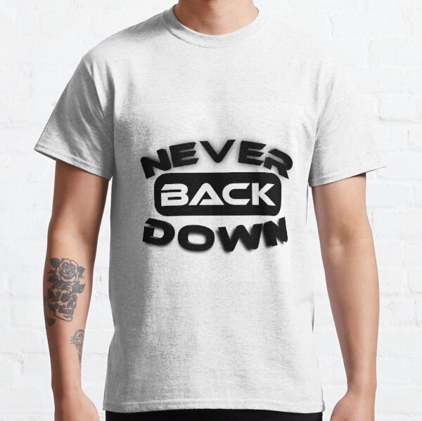 Never Back Down T-Shirts | Redbubble