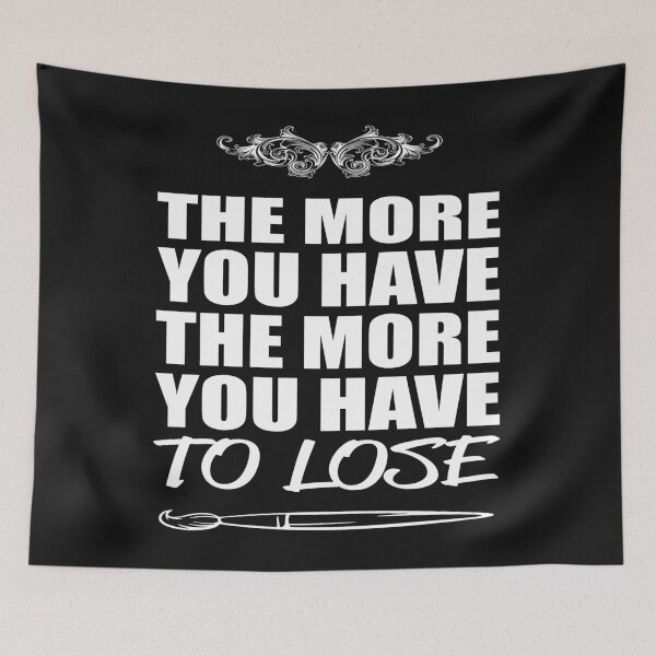 Item preview, THE MORE YOU HAVE THE MORE YOU HAVE TO LOSE designed and sold by bigerdan.