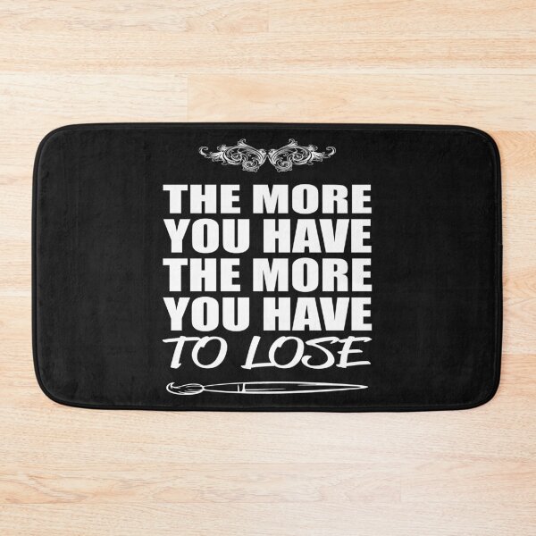 Item preview, THE MORE YOU HAVE THE MORE YOU HAVE TO LOSE designed and sold by bigerdan.